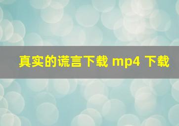 真实的谎言下载 mp4 下载